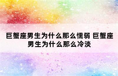 巨蟹座男生为什么那么懦弱 巨蟹座男生为什么那么冷淡